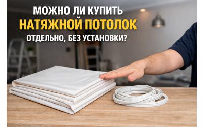МОЖНО ЛИ КУПИТЬ НАТЯЖНОЙ ПОТОЛОК ОТДЕЛЬНО, БЕЗ УСТАНОВКИ?